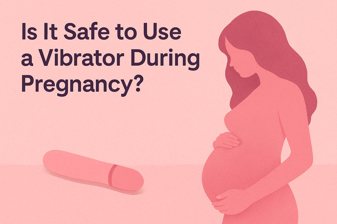 Vibrators During Pregnancy: Is It Safe?